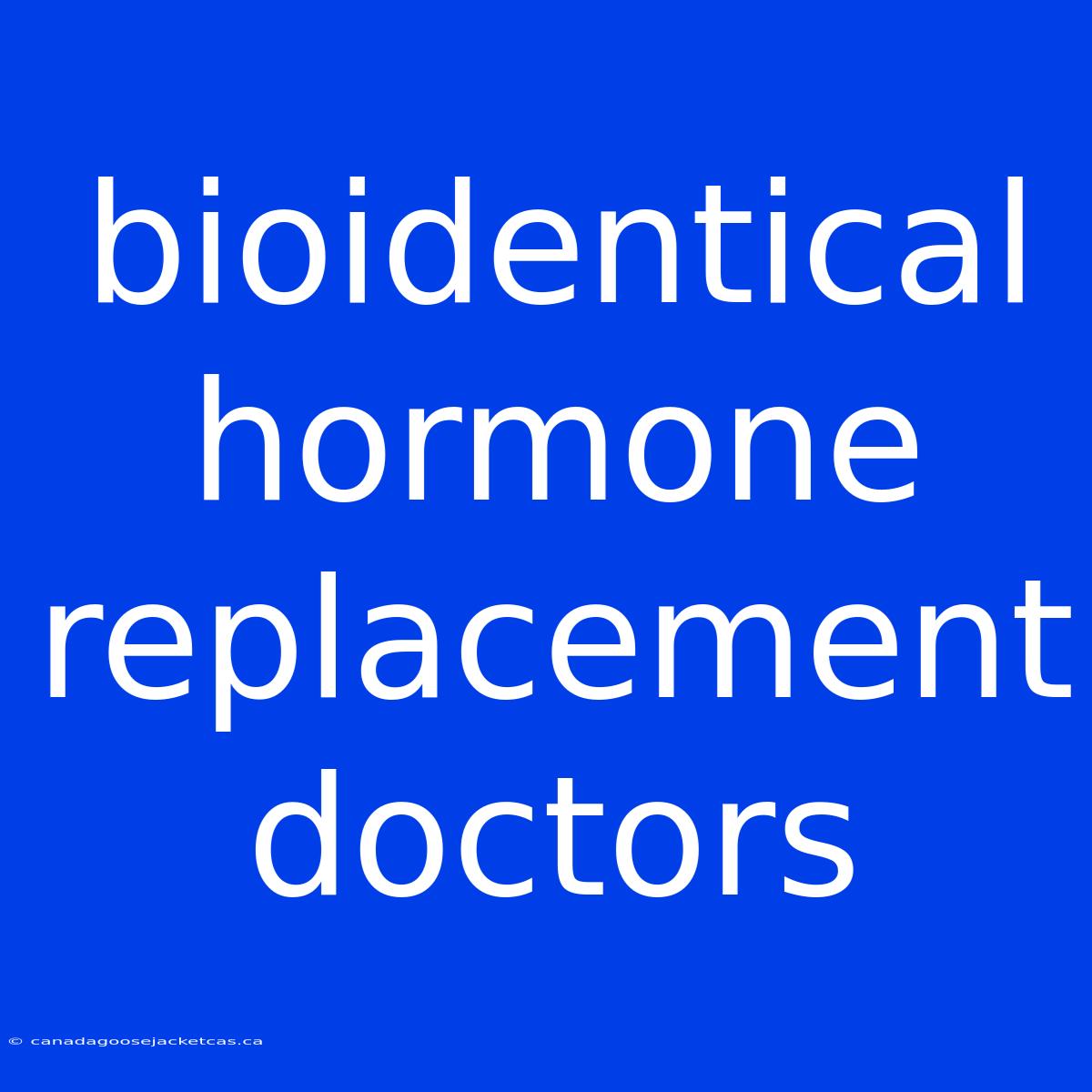 Bioidentical Hormone Replacement Doctors