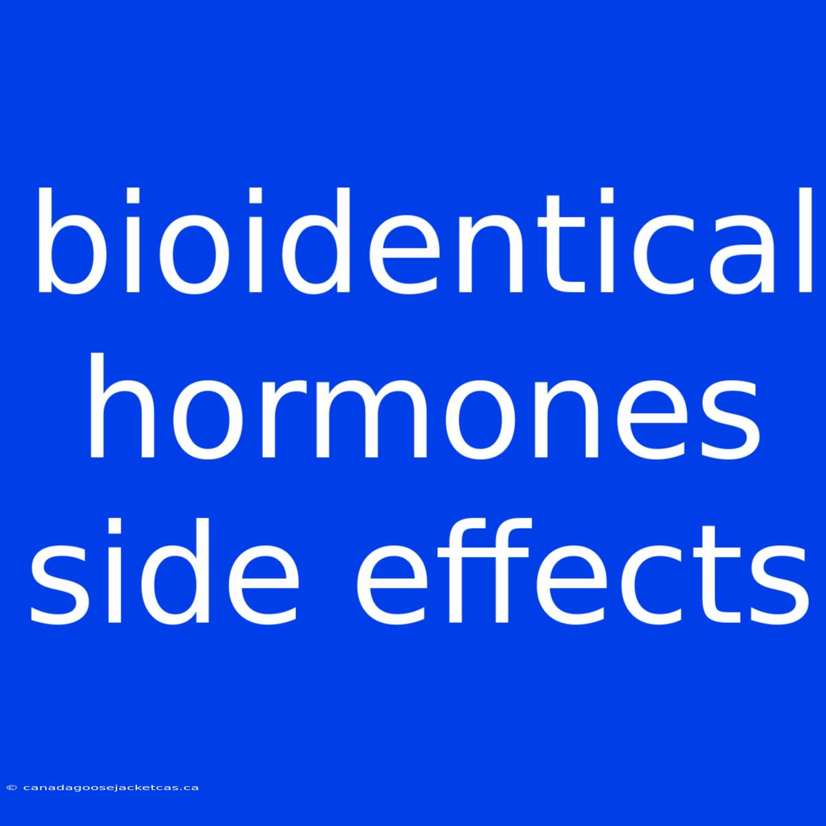 Bioidentical Hormones Side Effects