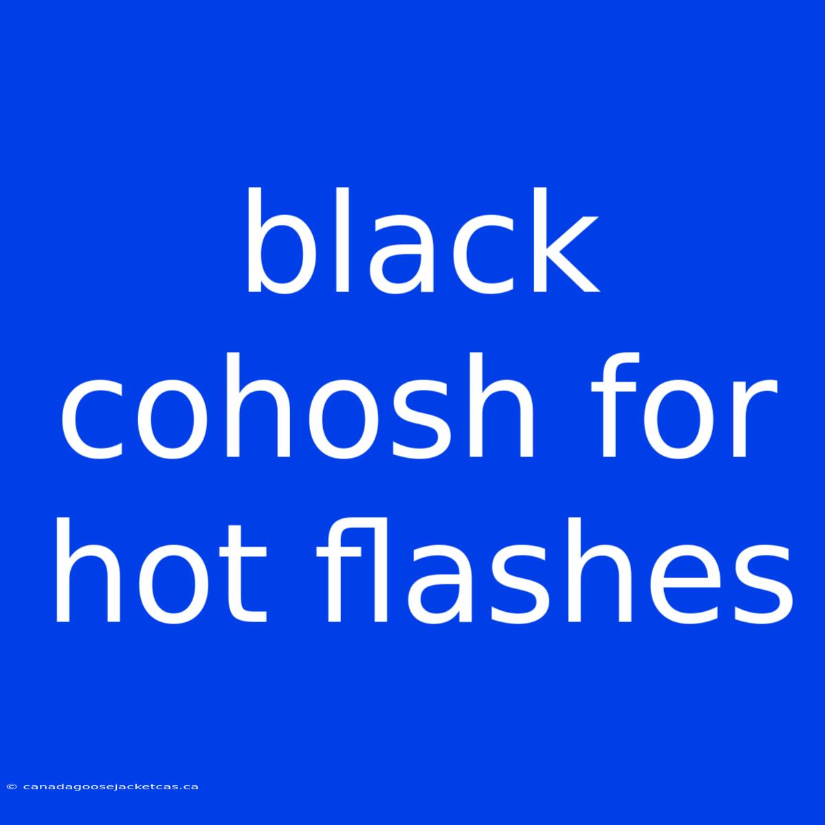 Black Cohosh For Hot Flashes