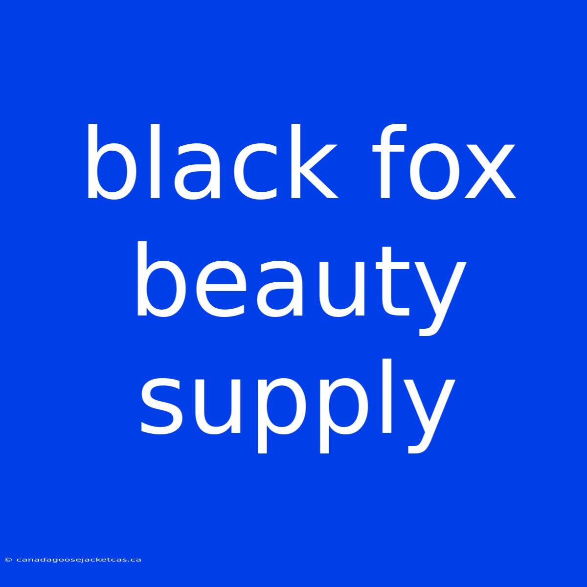 Black Fox Beauty Supply