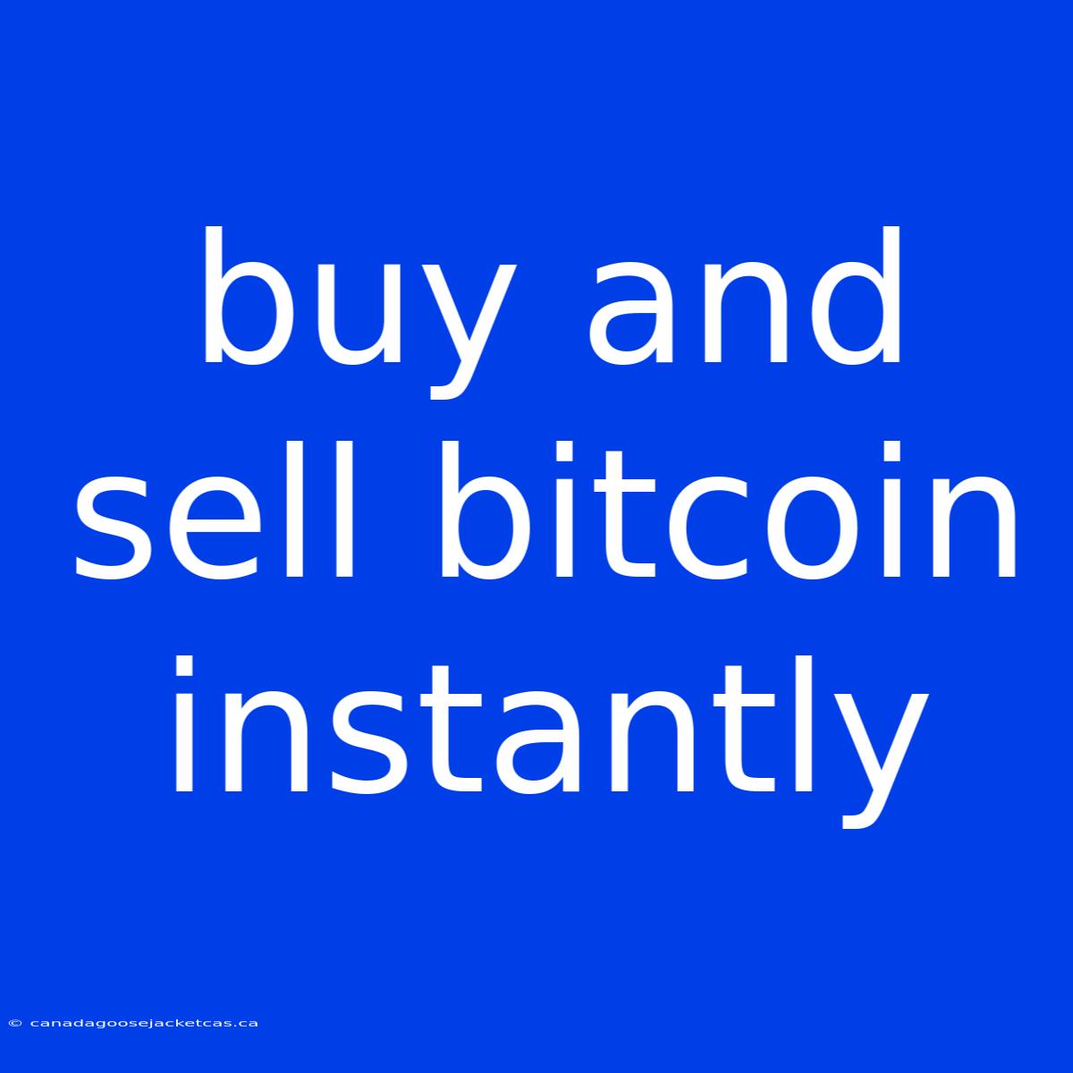 Buy And Sell Bitcoin Instantly