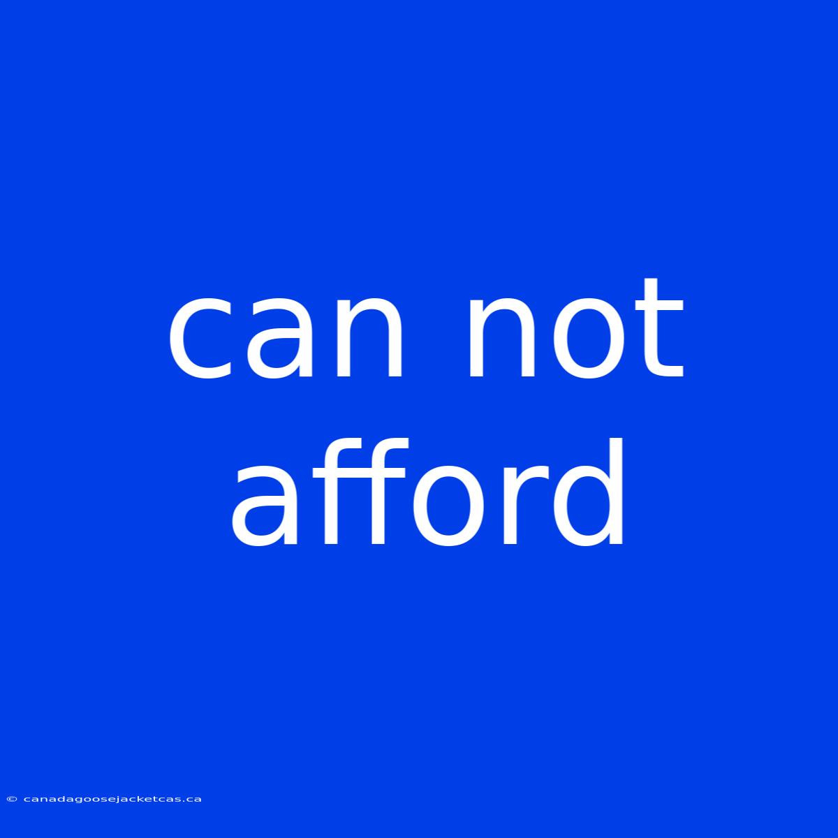 Can Not Afford