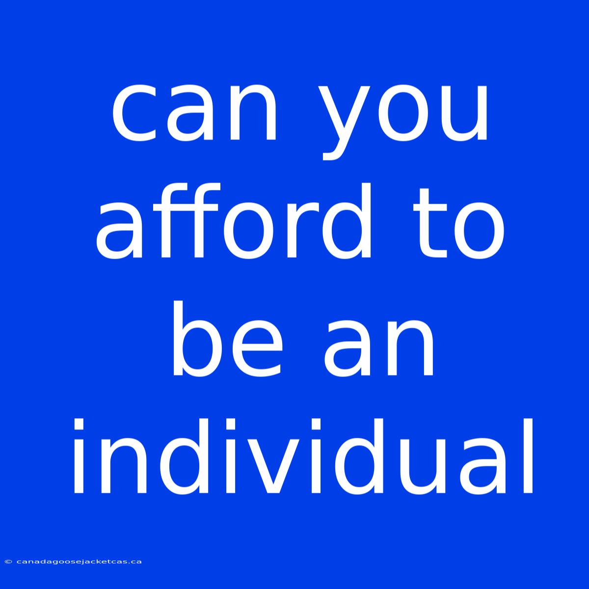 Can You Afford To Be An Individual