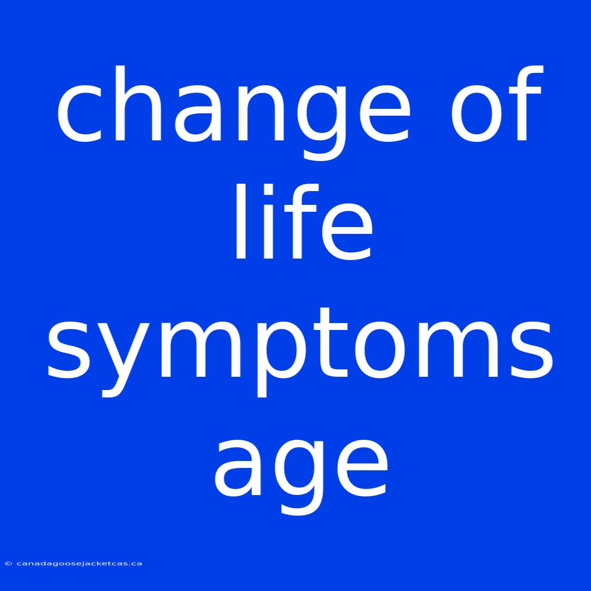 Change Of Life Symptoms Age