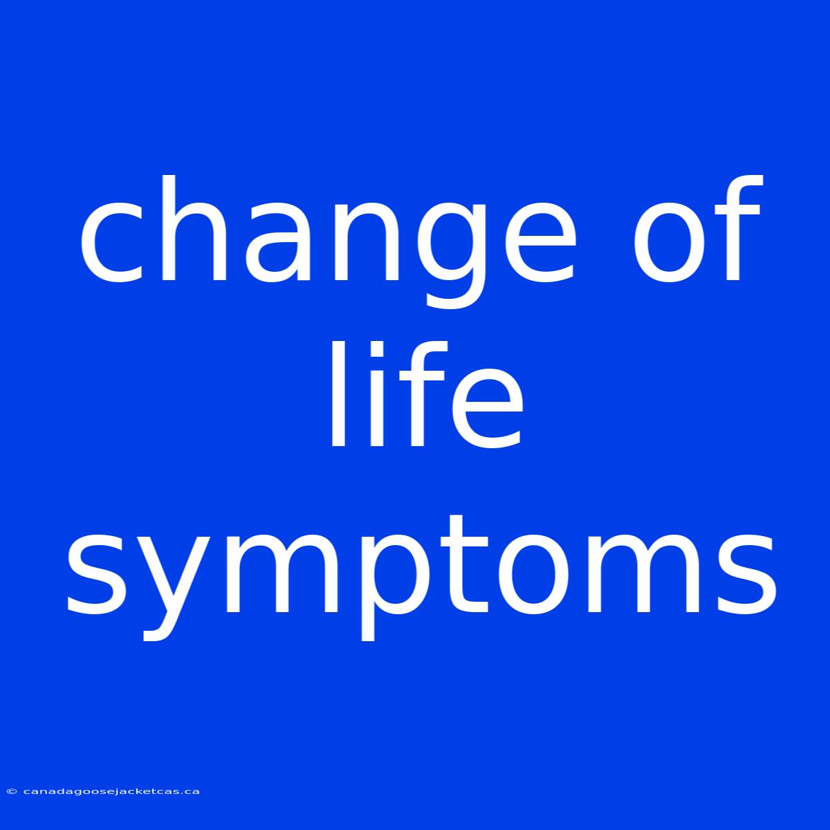 Change Of Life Symptoms