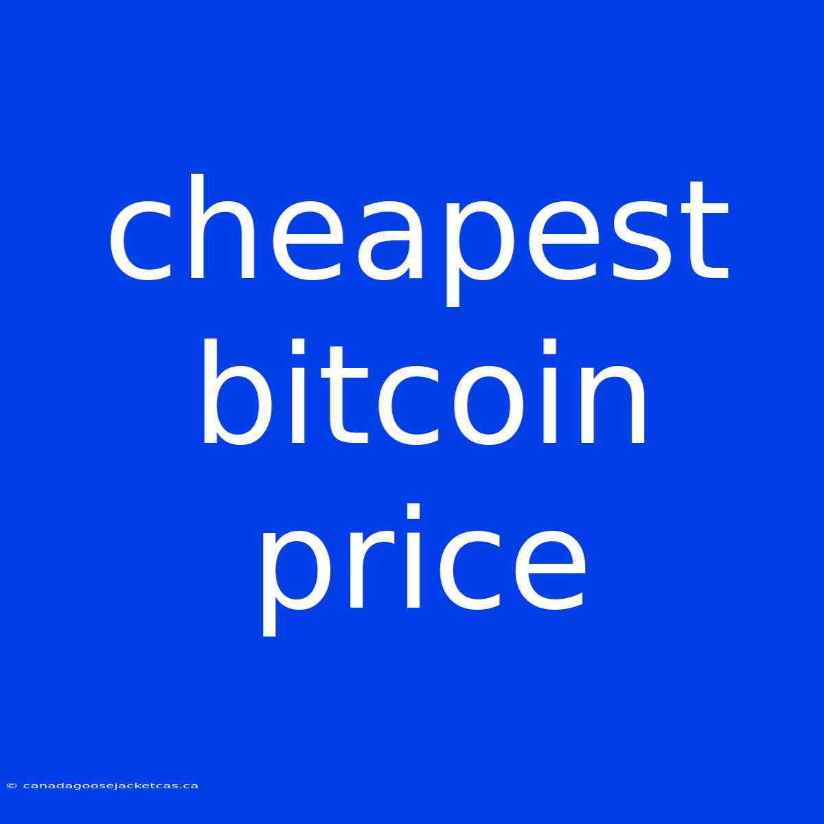 Cheapest Bitcoin Price