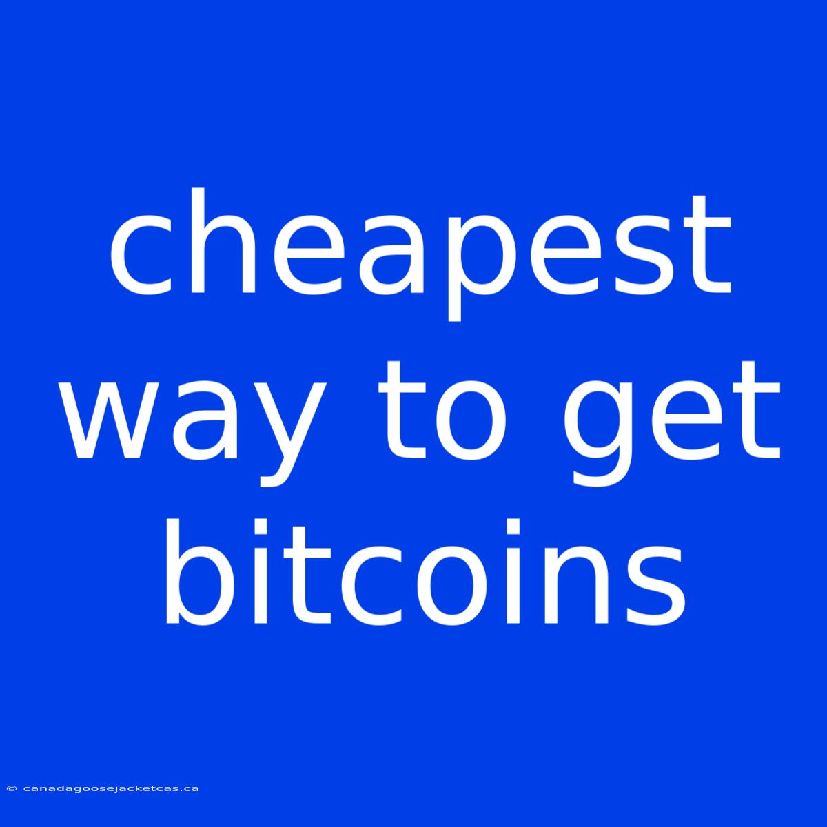 Cheapest Way To Get Bitcoins