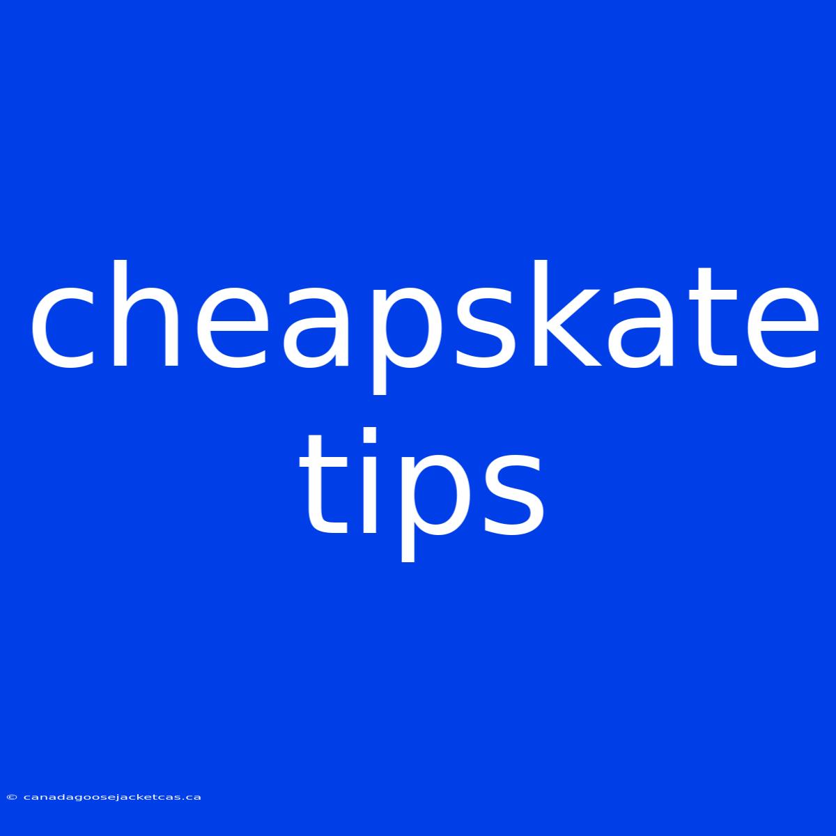 Cheapskate Tips