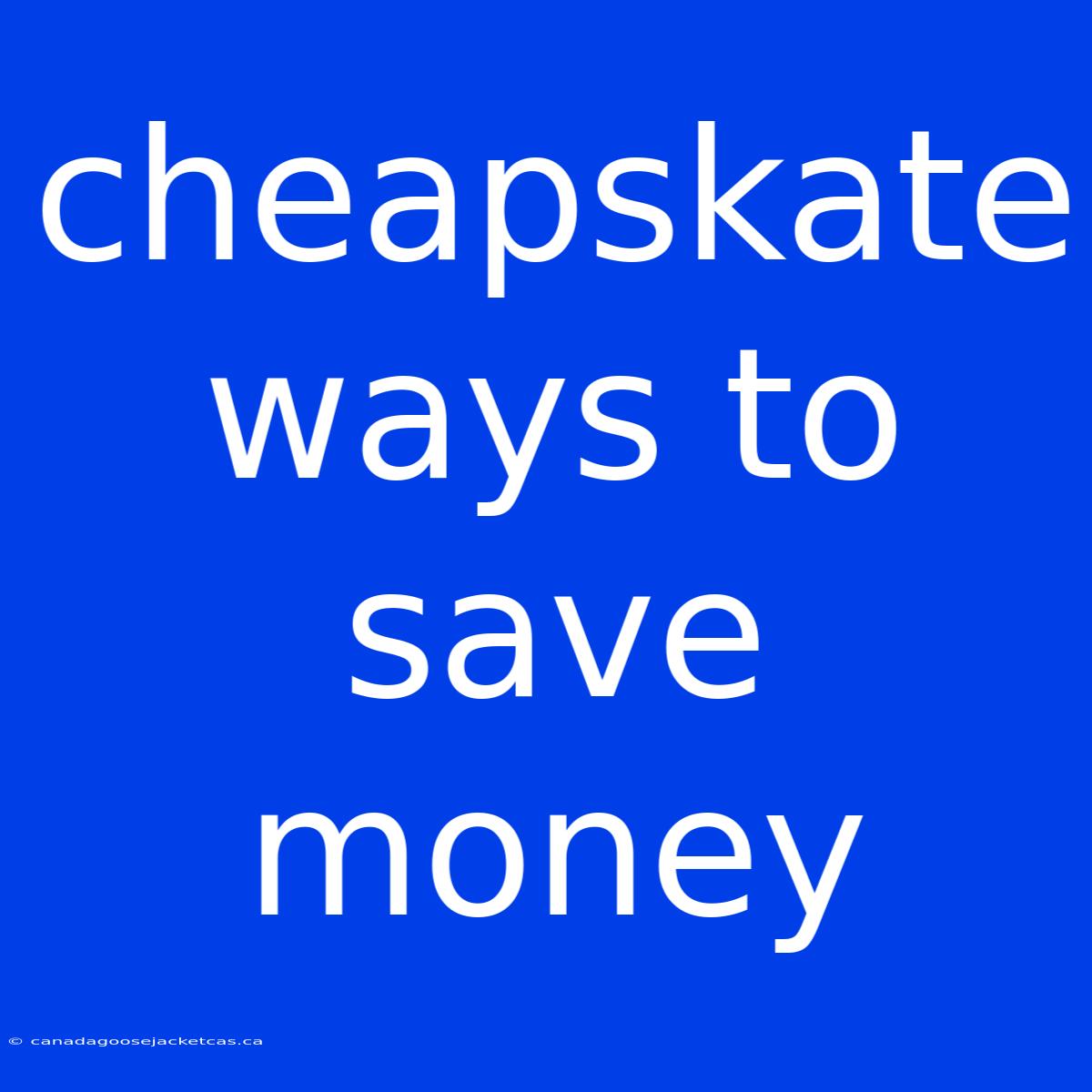 Cheapskate Ways To Save Money