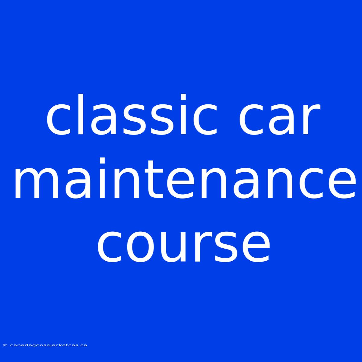 Classic Car Maintenance Course