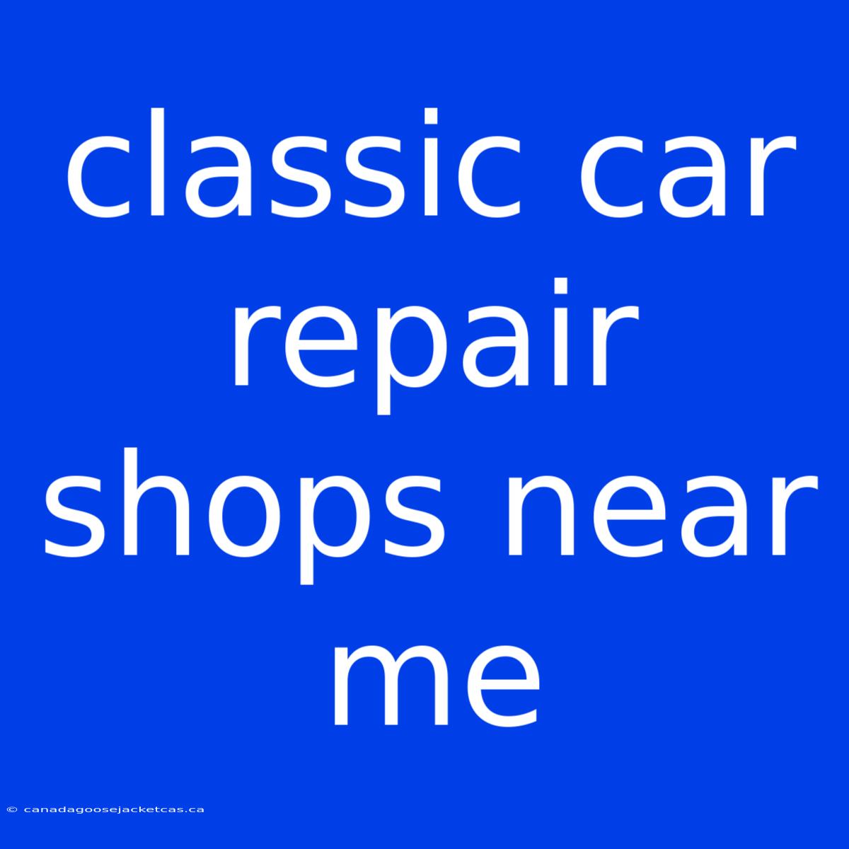 Classic Car Repair Shops Near Me