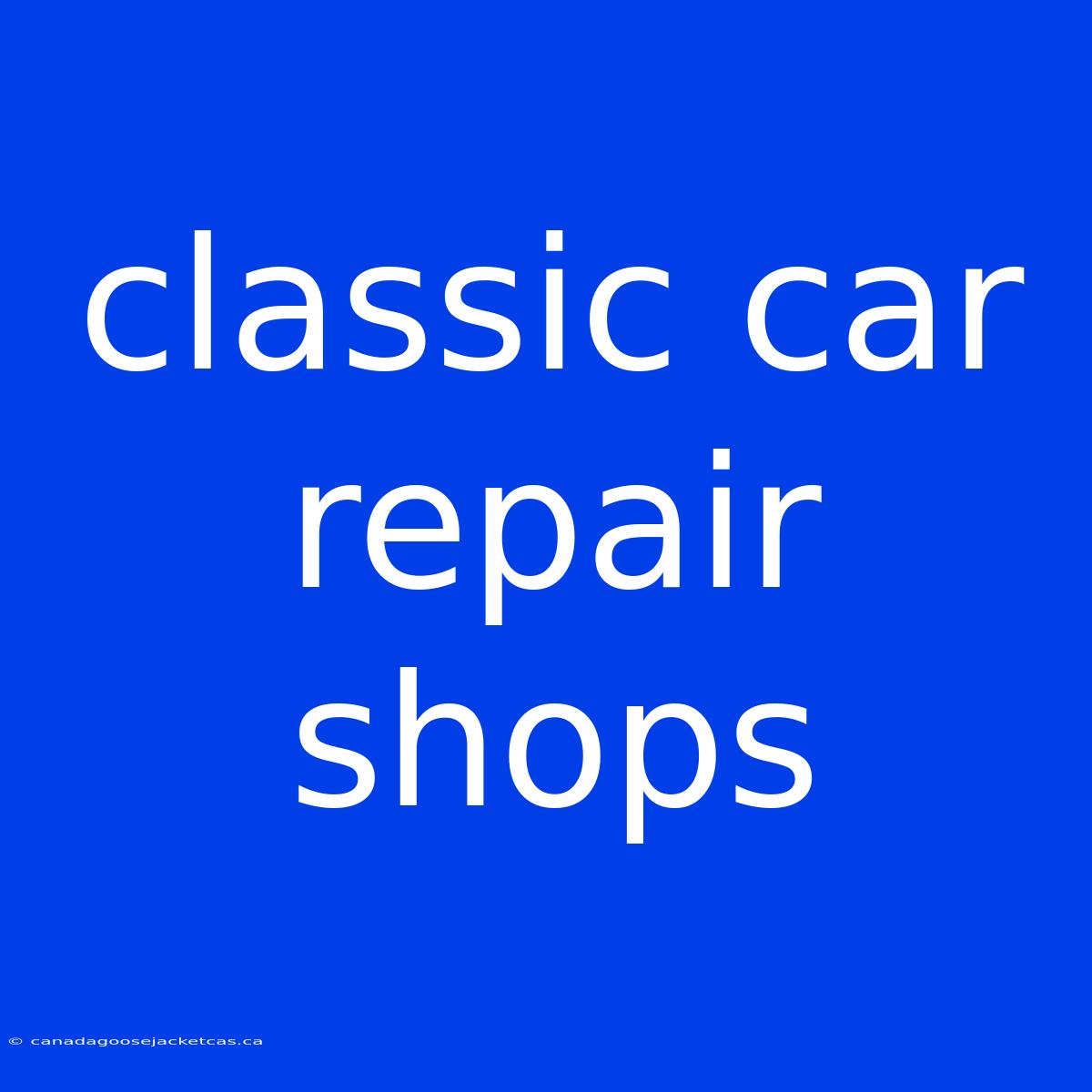 Classic Car Repair Shops