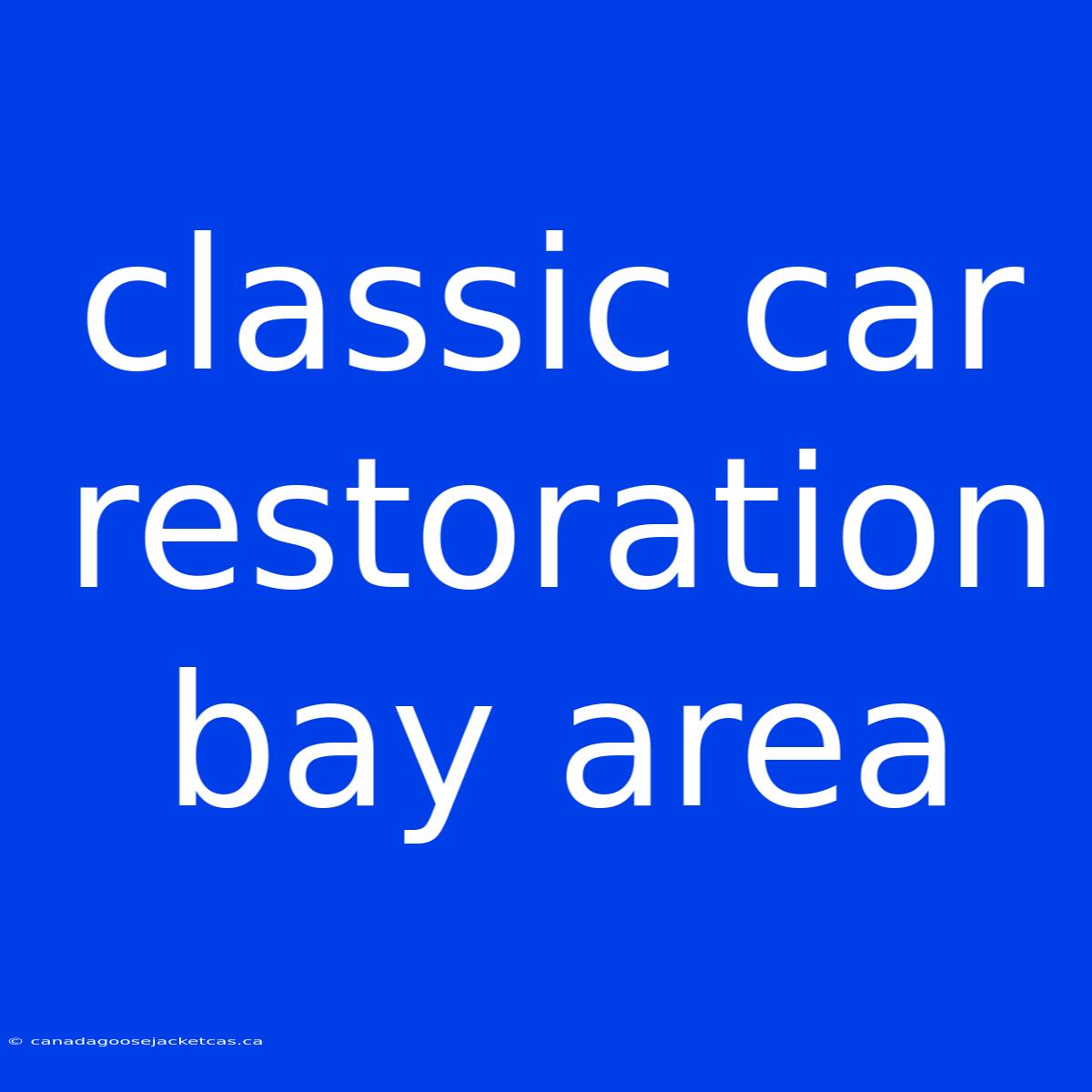 Classic Car Restoration Bay Area