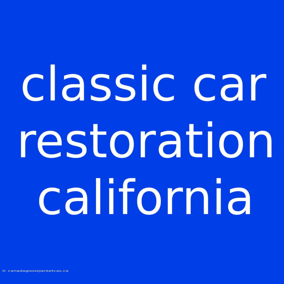 Classic Car Restoration California