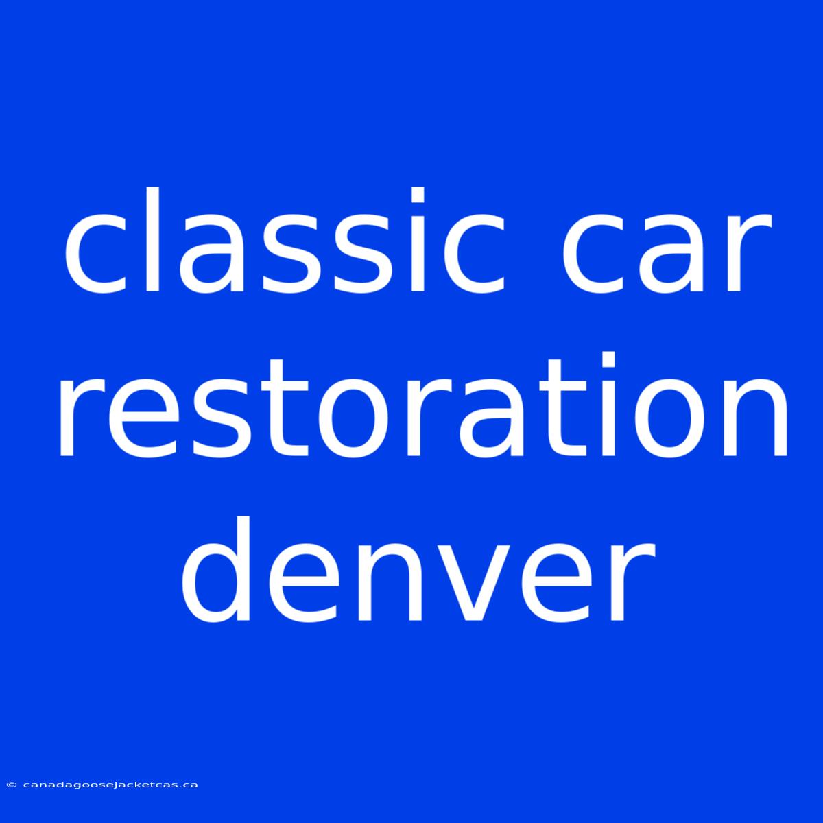 Classic Car Restoration Denver