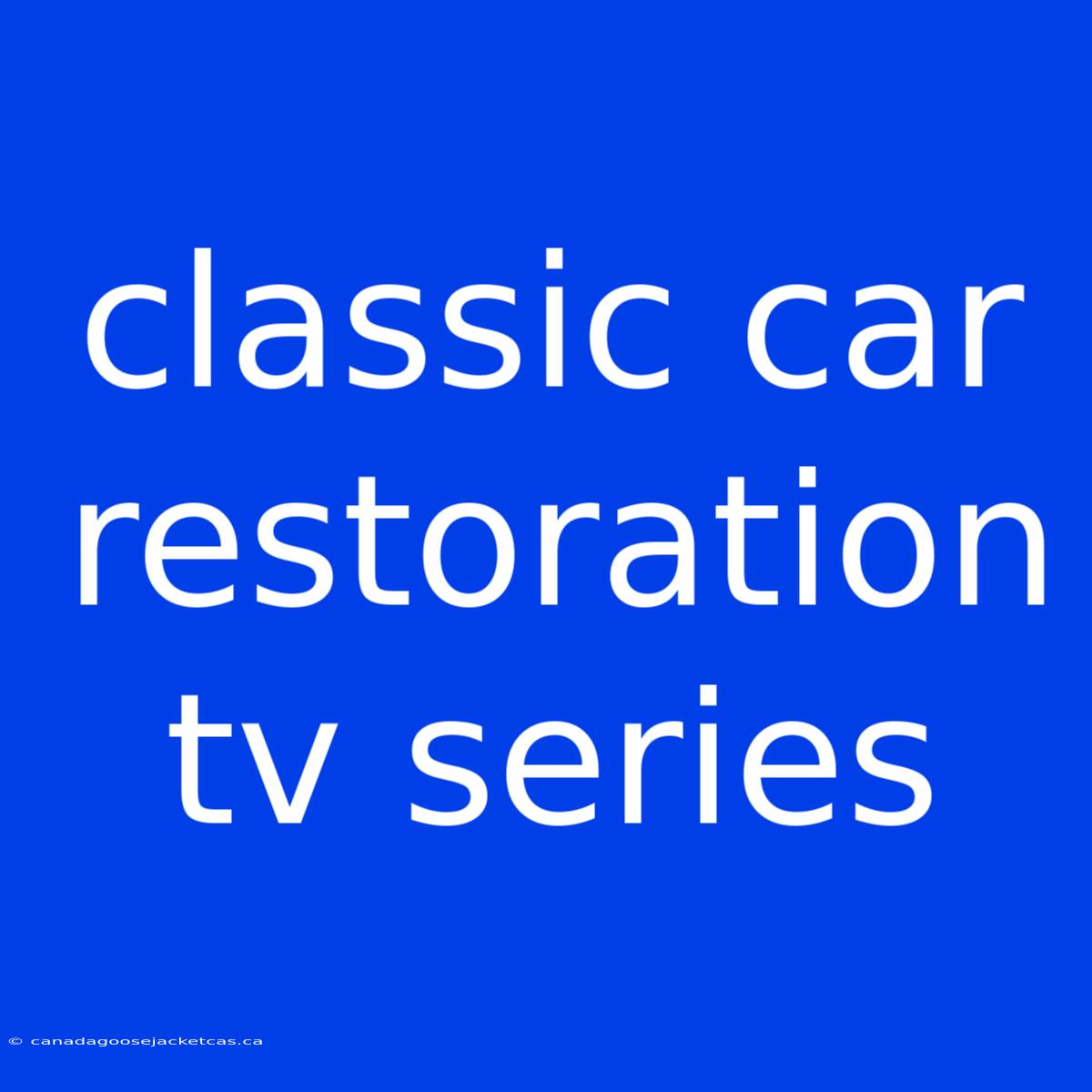 Classic Car Restoration Tv Series