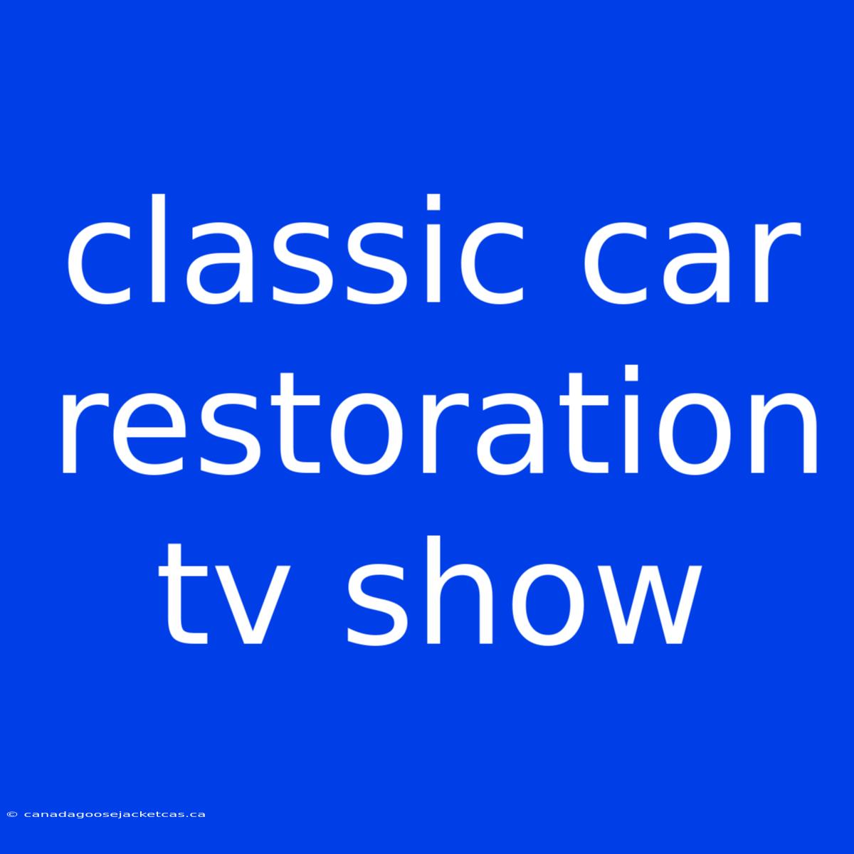 Classic Car Restoration Tv Show