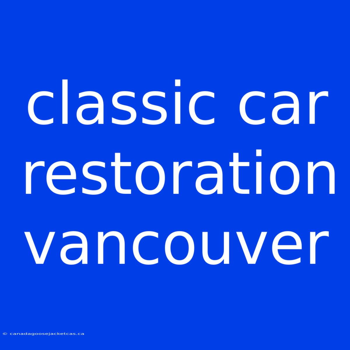 Classic Car Restoration Vancouver