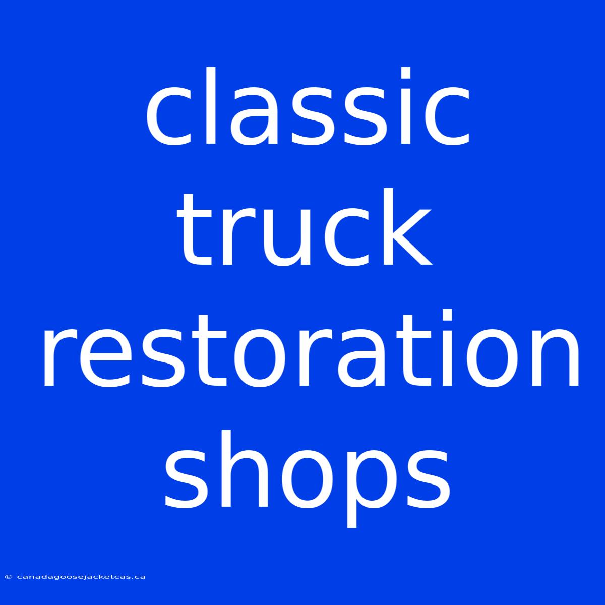 Classic Truck Restoration Shops