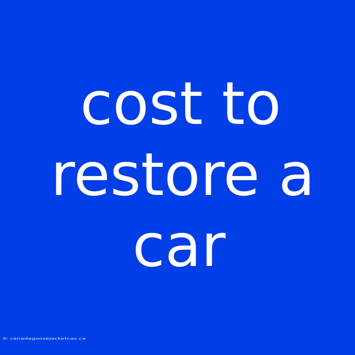 Cost To Restore A Car