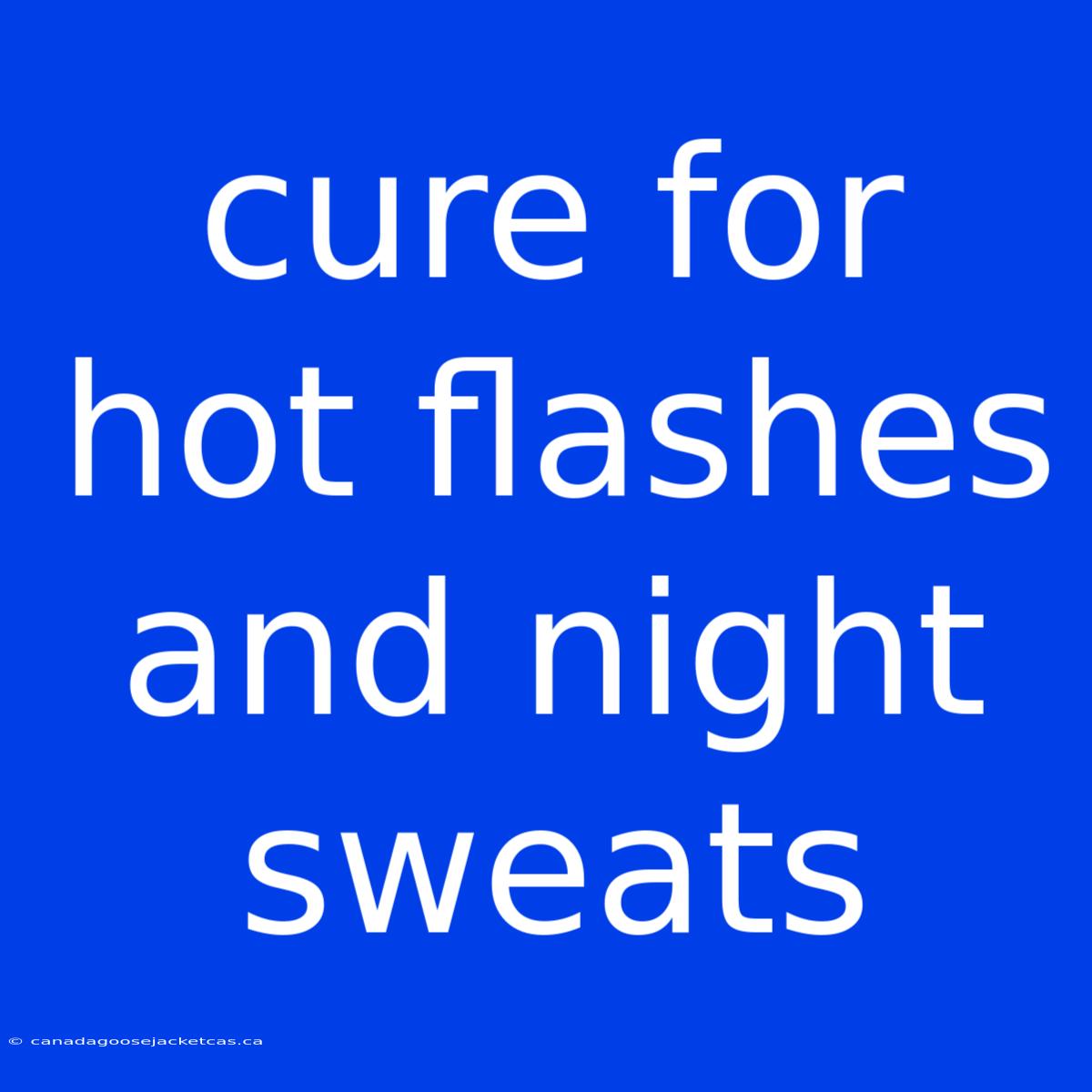 Cure For Hot Flashes And Night Sweats