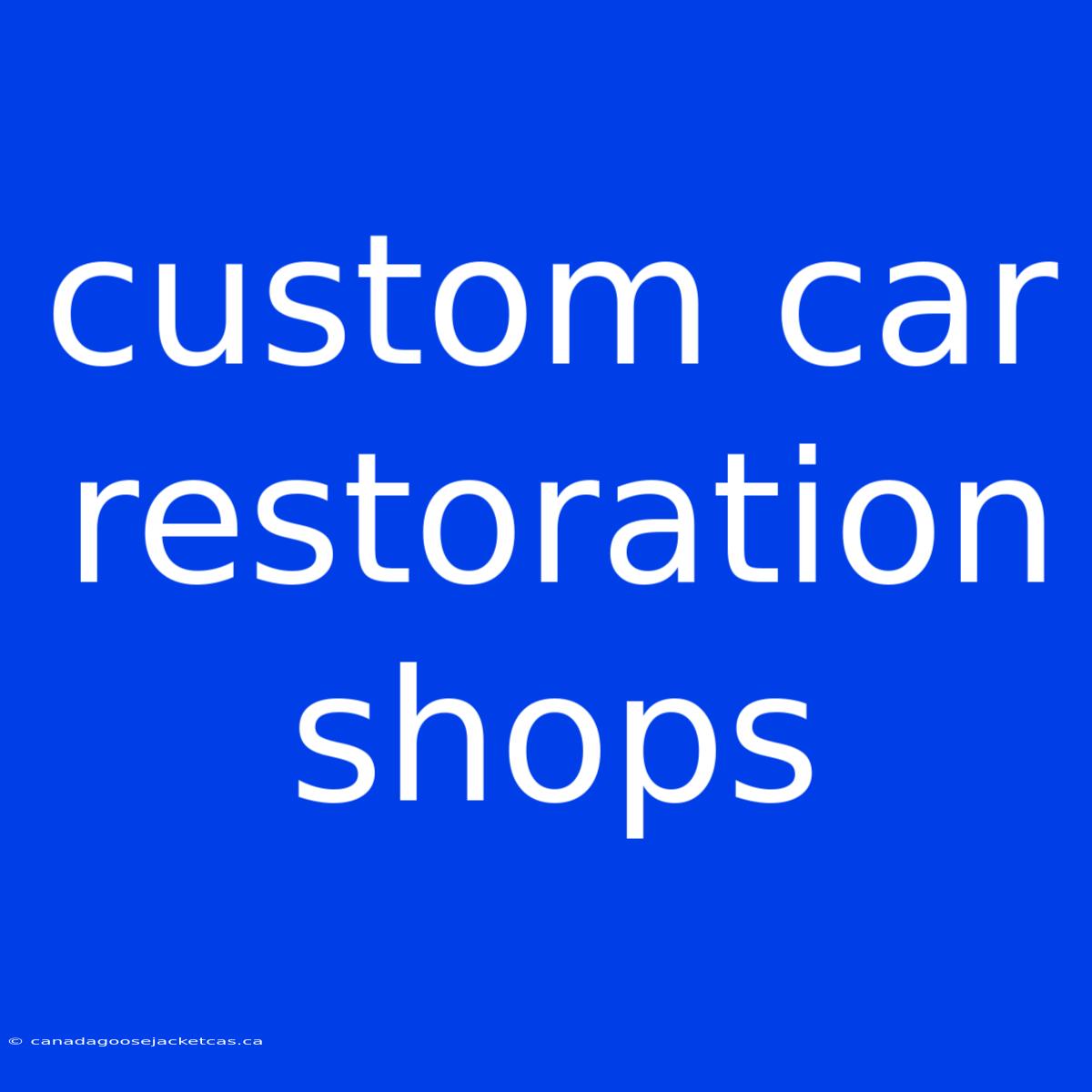 Custom Car Restoration Shops