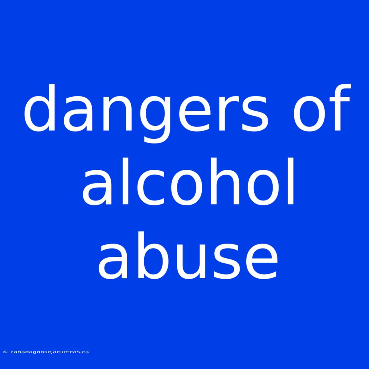 Dangers Of Alcohol Abuse