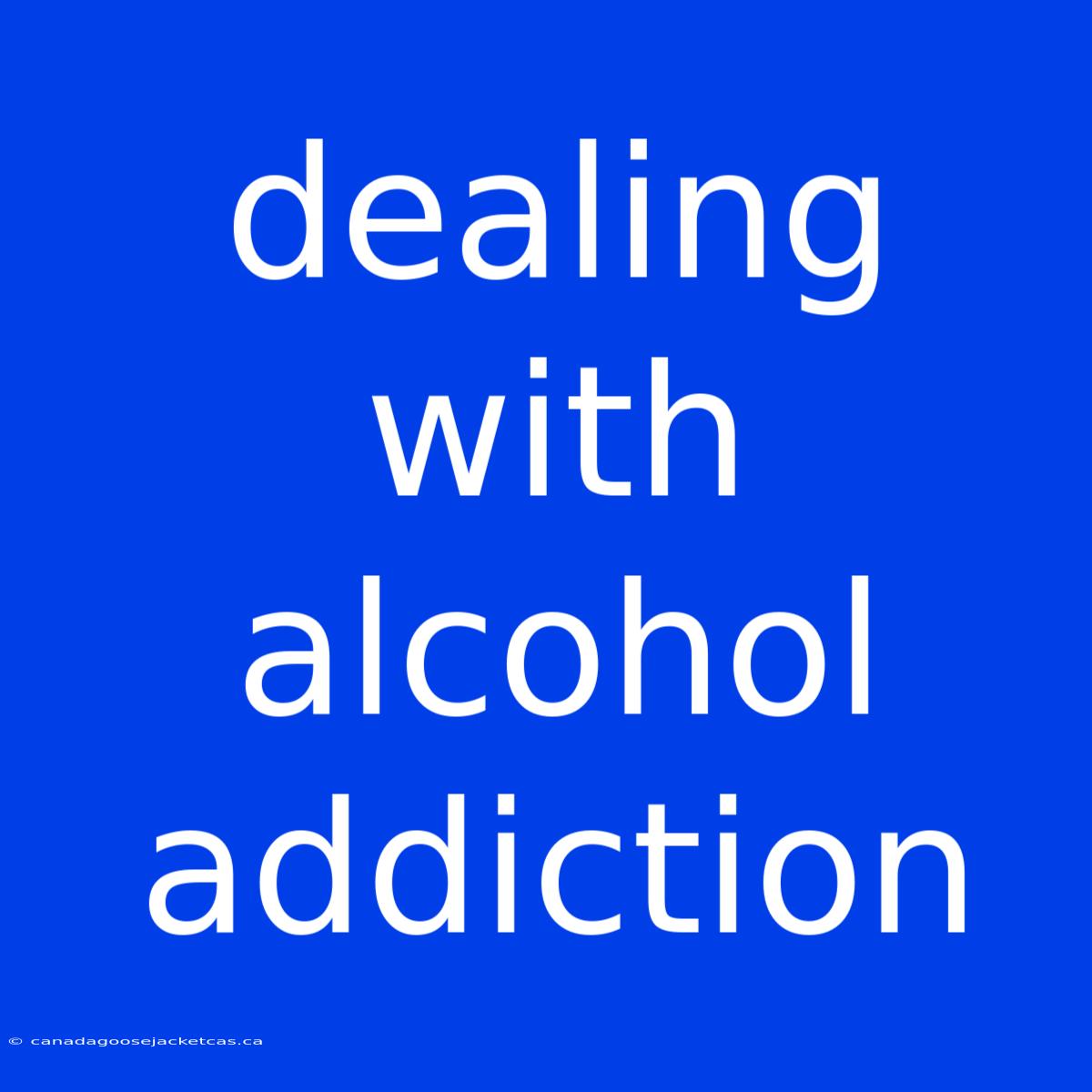 Dealing With Alcohol Addiction