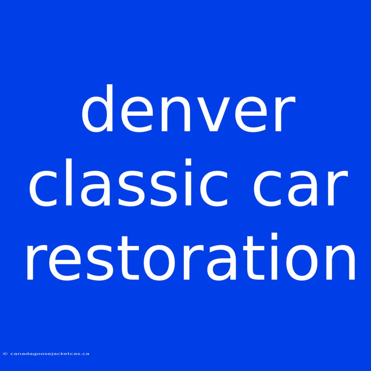 Denver Classic Car Restoration