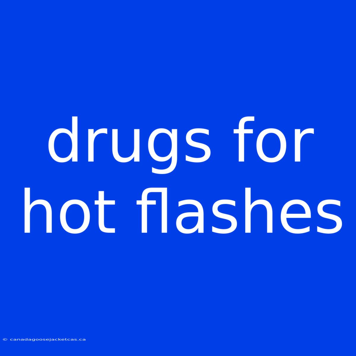 Drugs For Hot Flashes