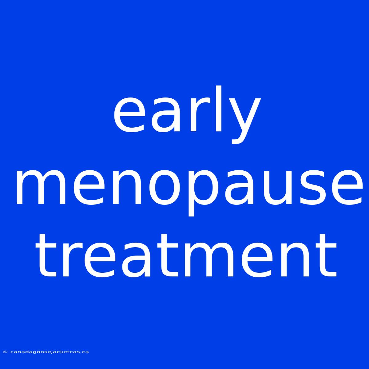 Early Menopause Treatment