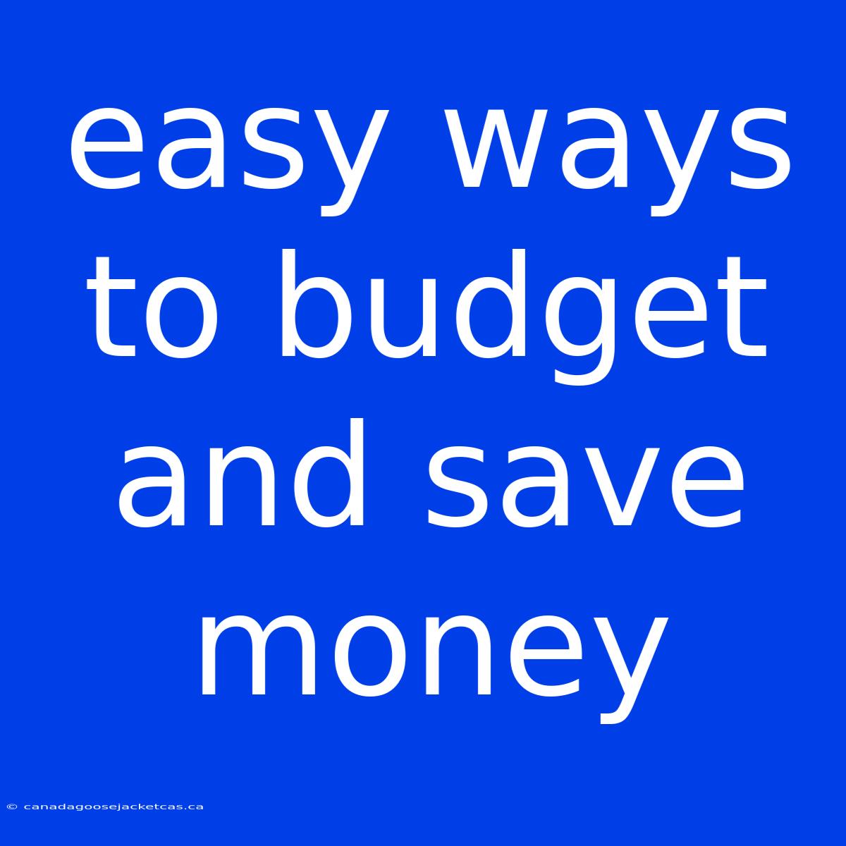 Easy Ways To Budget And Save Money