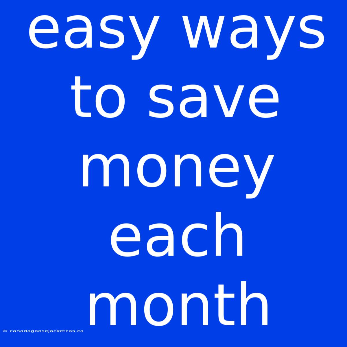 Easy Ways To Save Money Each Month