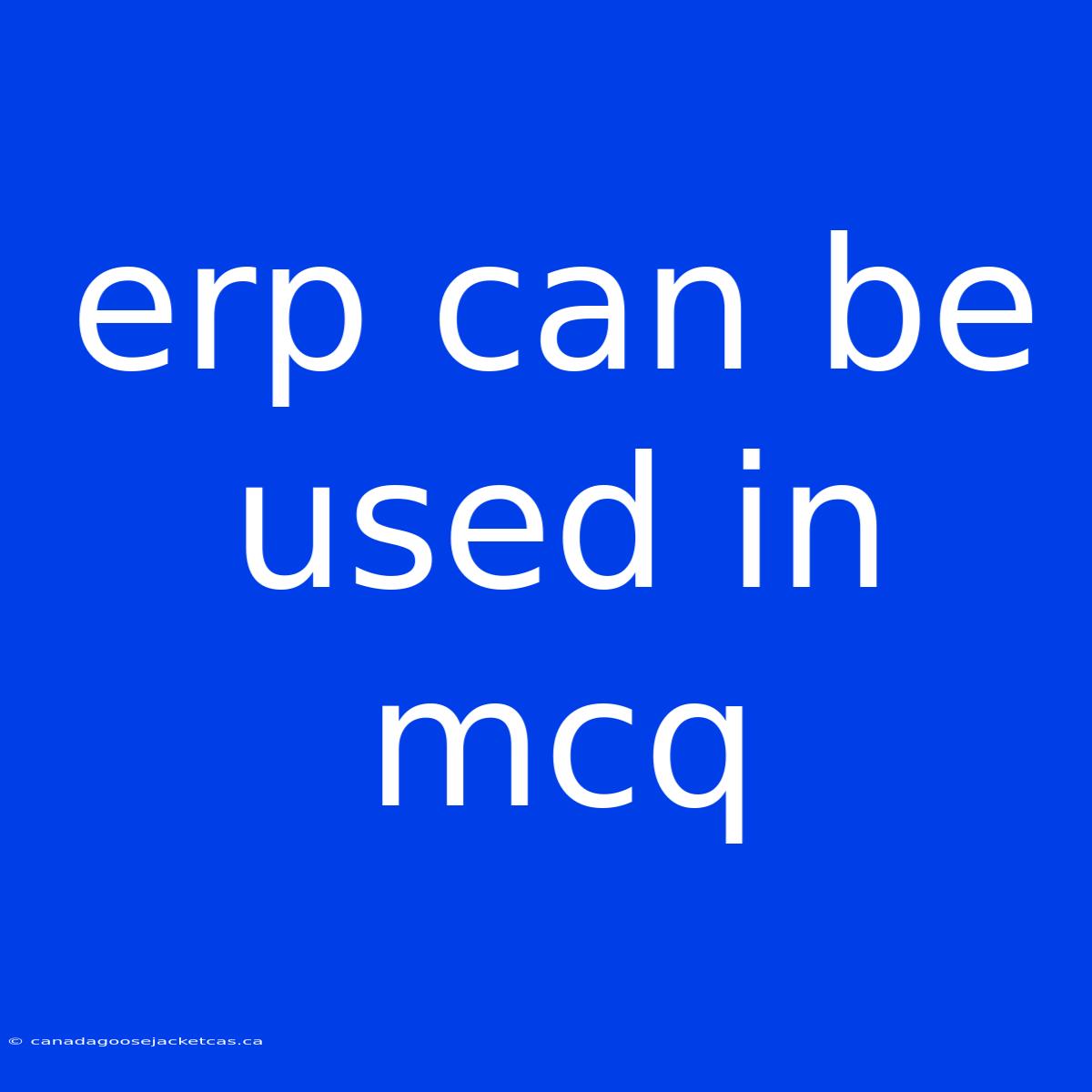 Erp Can Be Used In Mcq