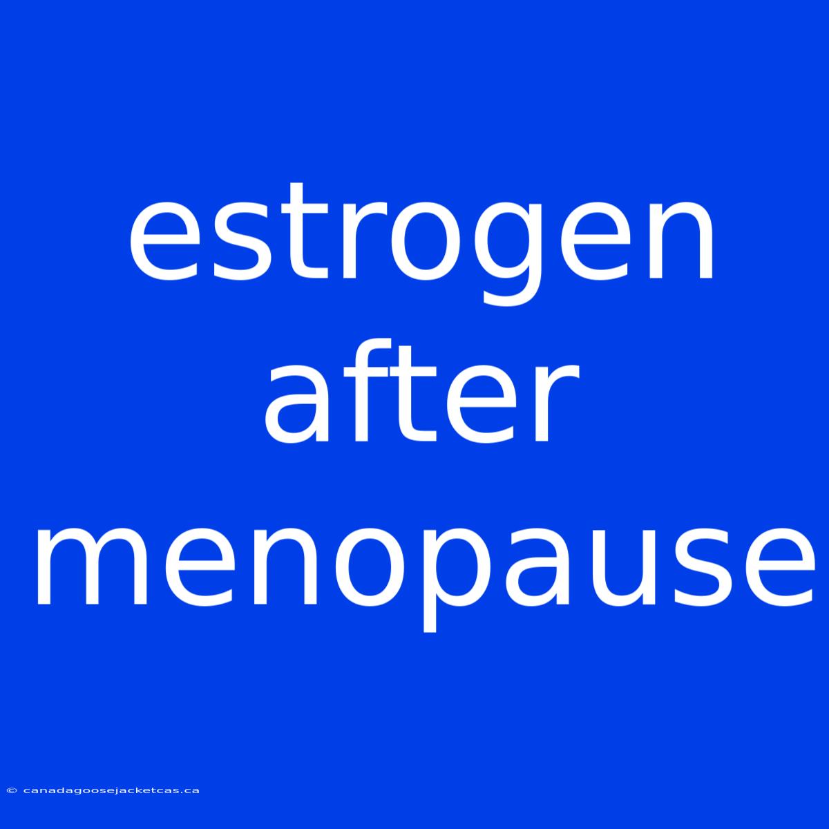 Estrogen After Menopause