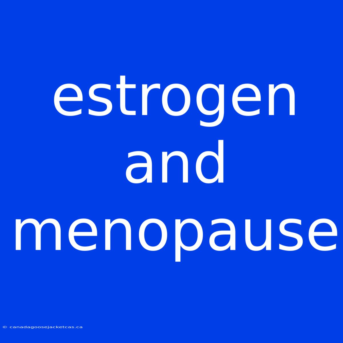 Estrogen And Menopause