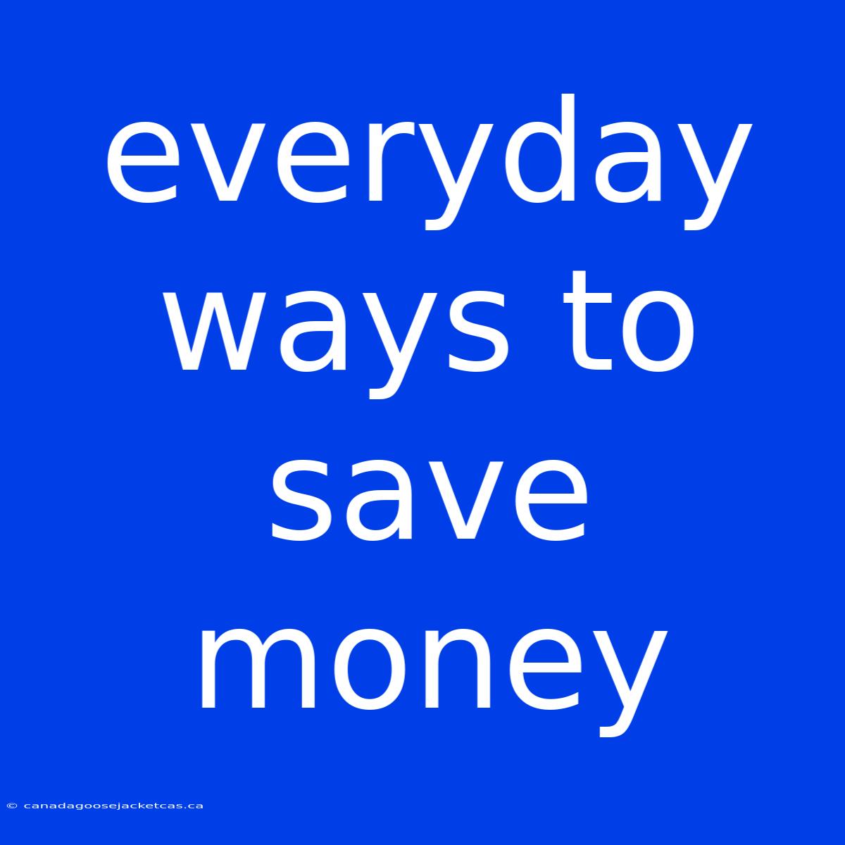 Everyday Ways To Save Money