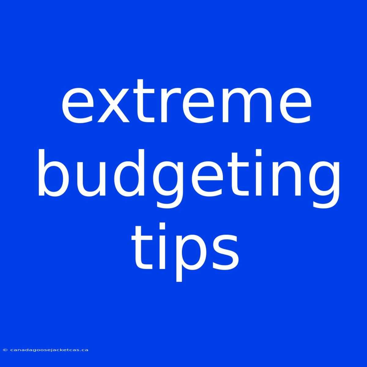 Extreme Budgeting Tips