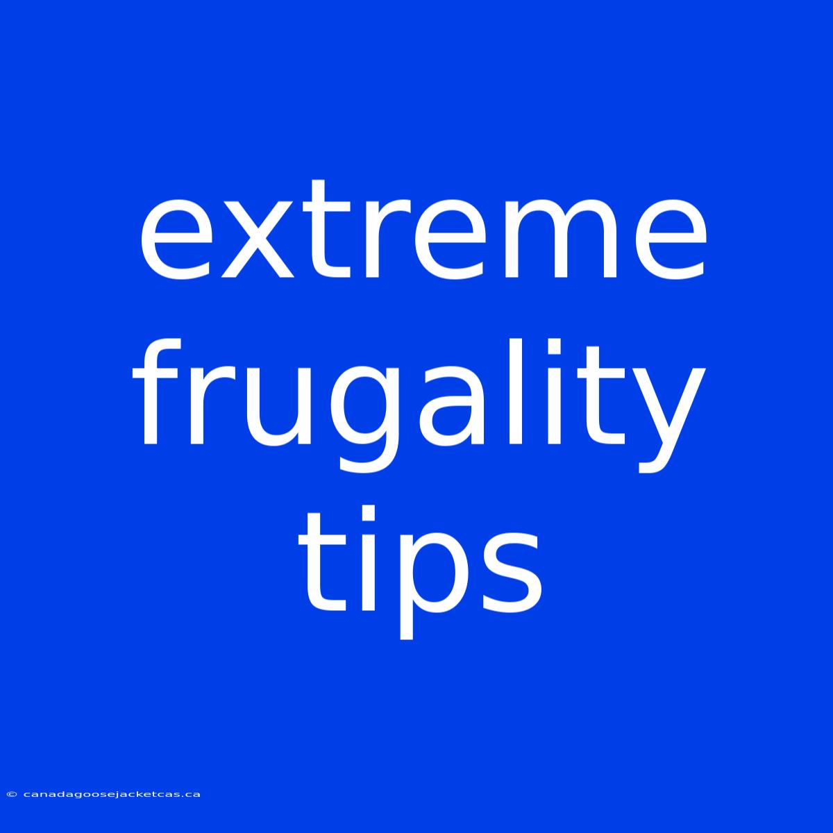 Extreme Frugality Tips