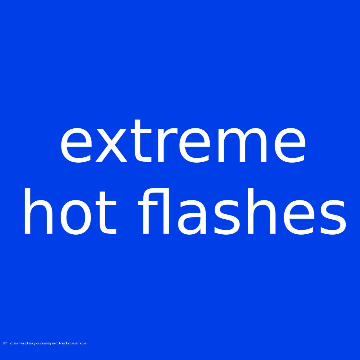 Extreme Hot Flashes