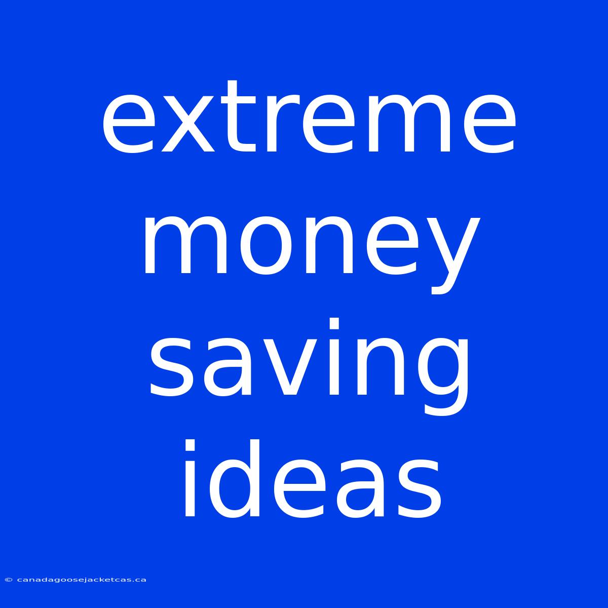 Extreme Money Saving Ideas