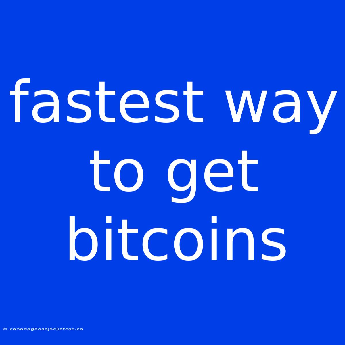 Fastest Way To Get Bitcoins