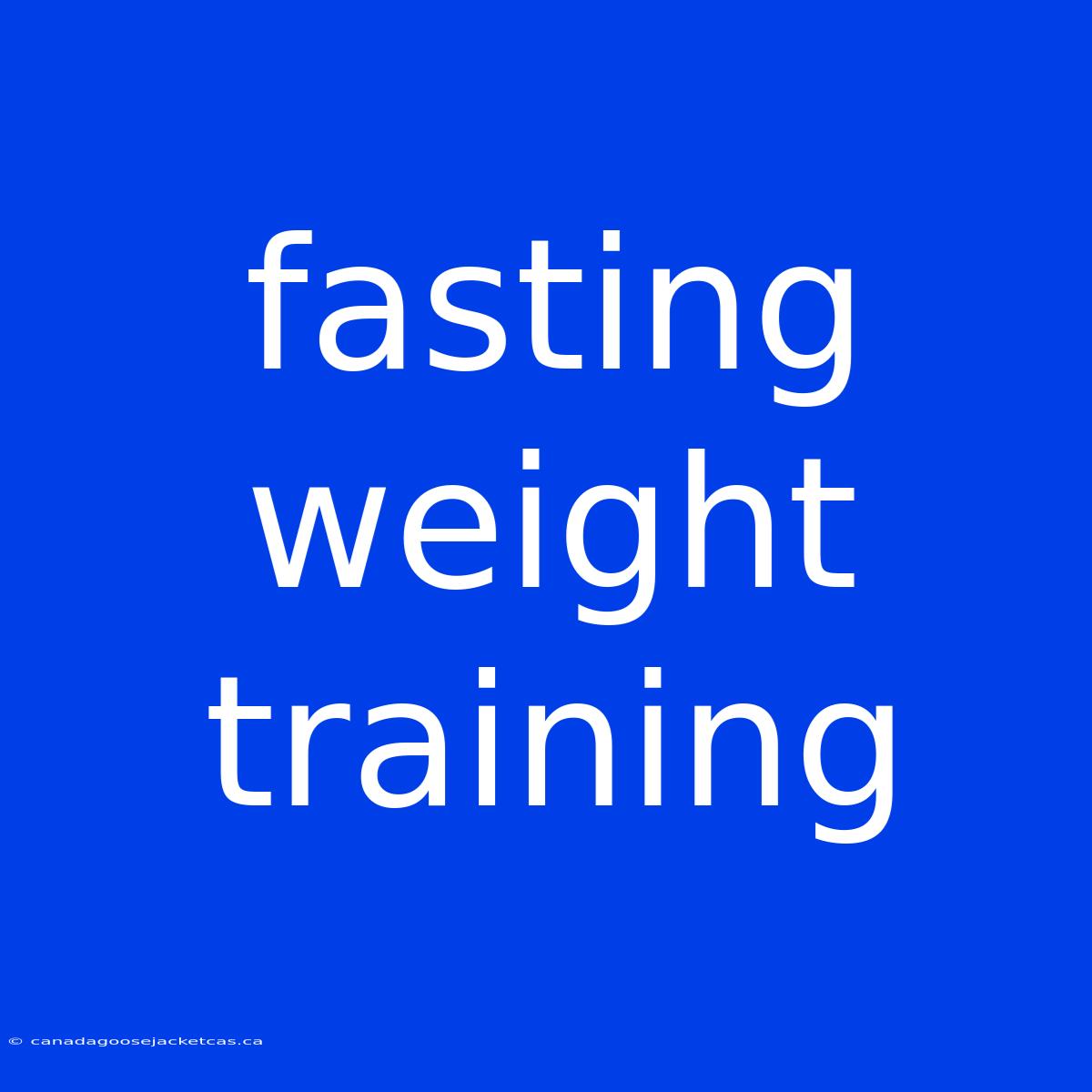 Fasting Weight Training