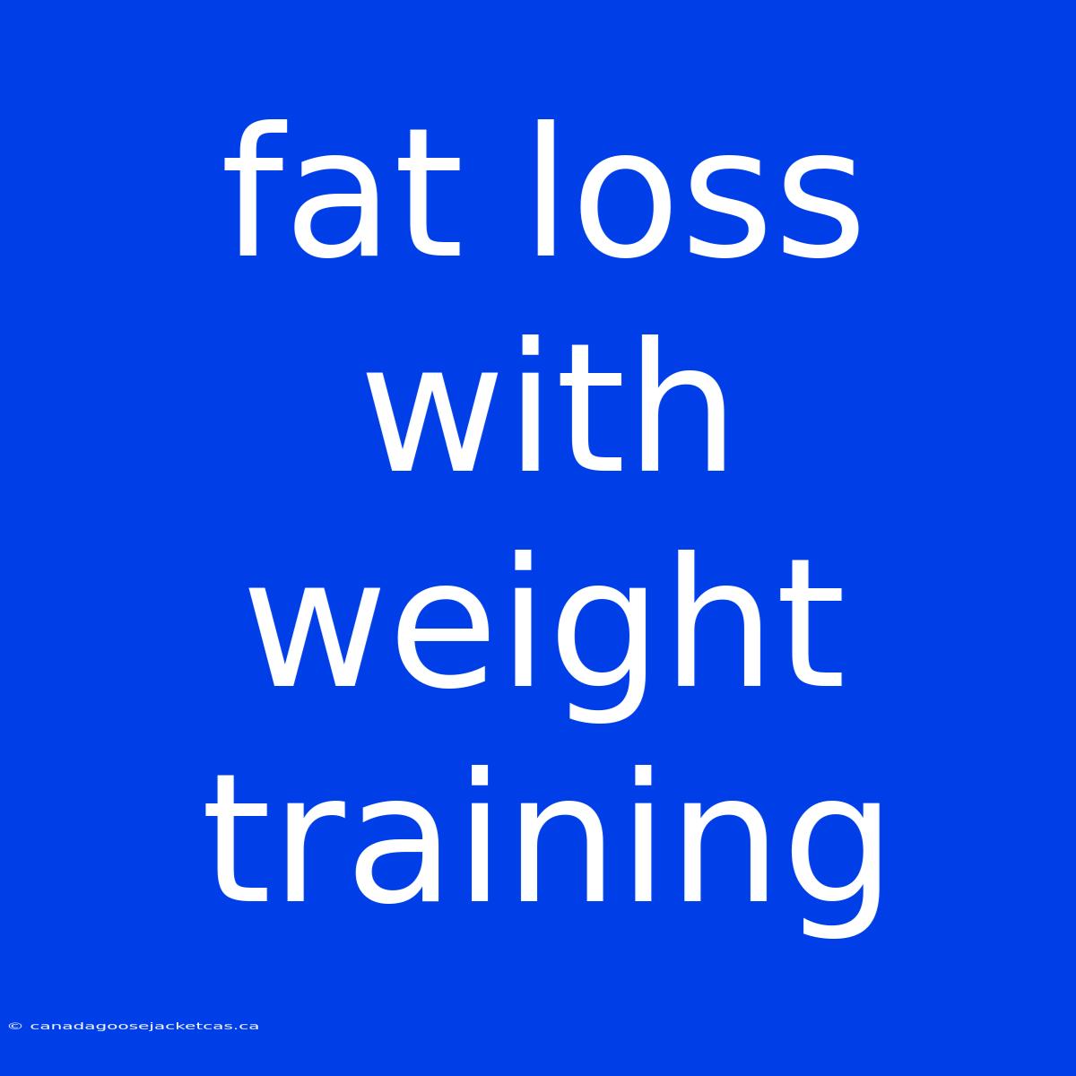 Fat Loss With Weight Training