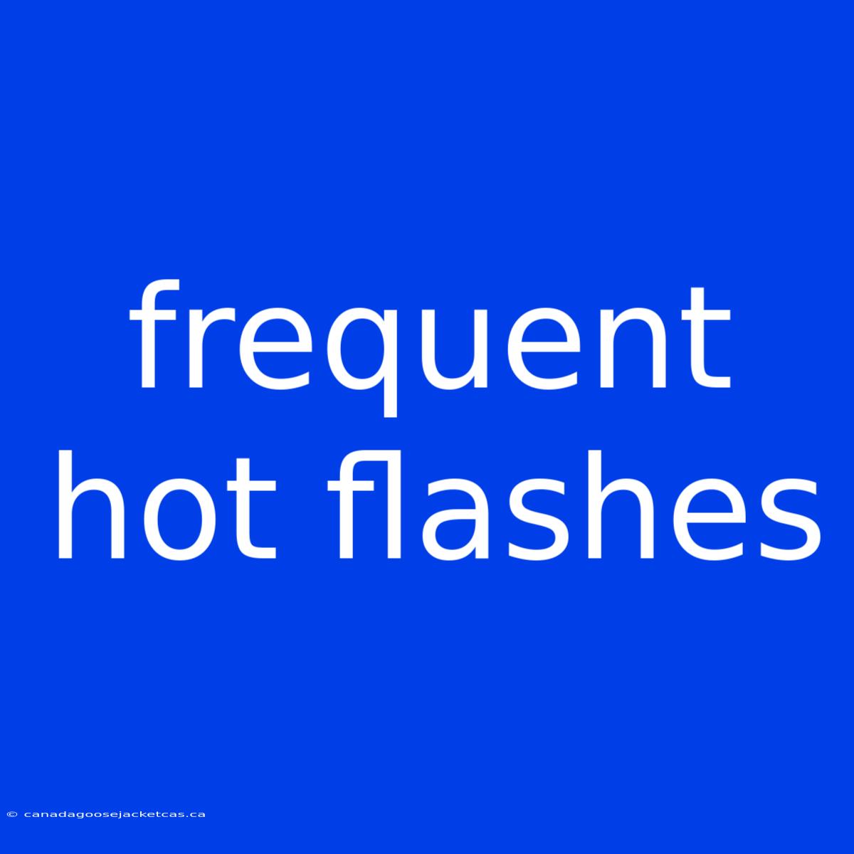 Frequent Hot Flashes