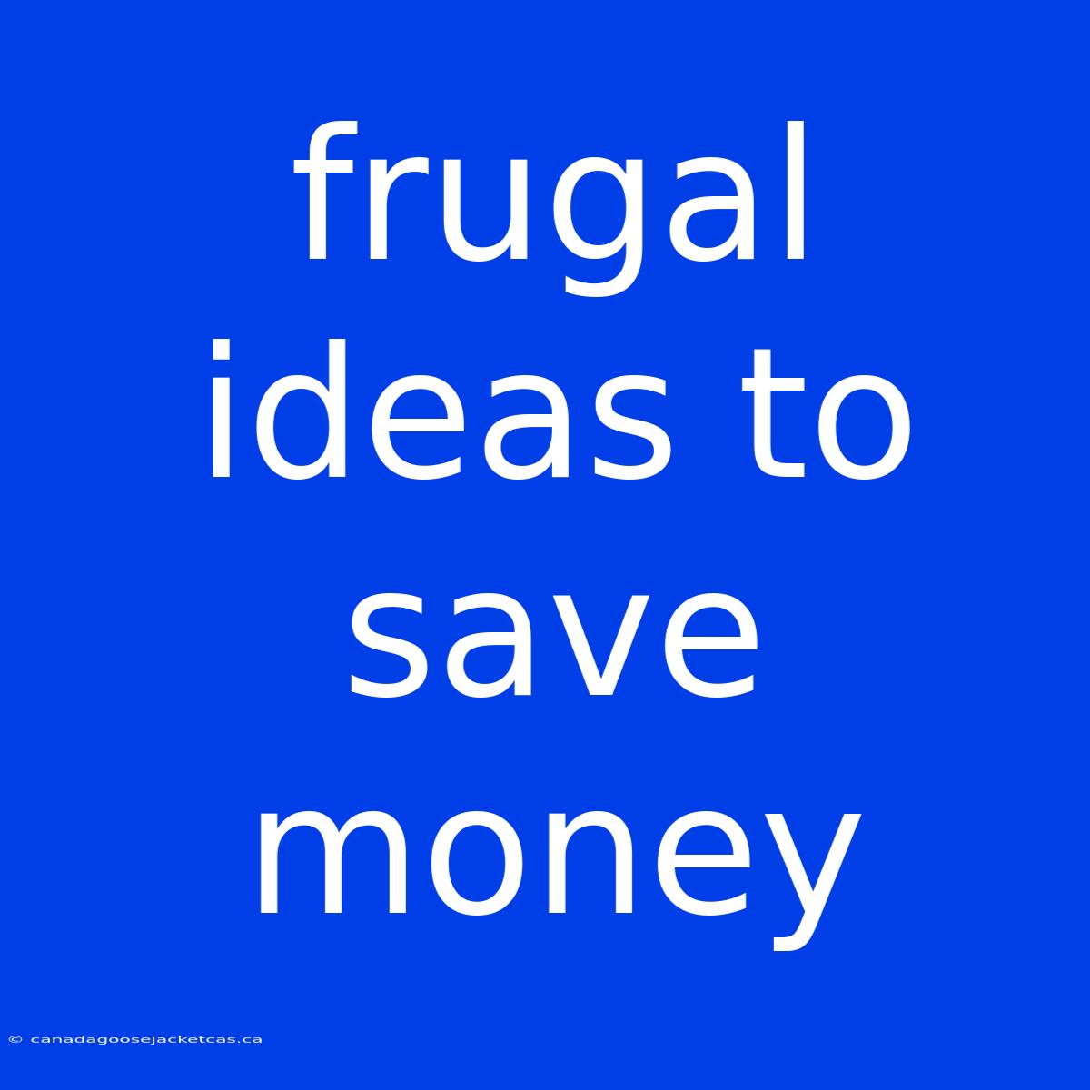 Frugal Ideas To Save Money