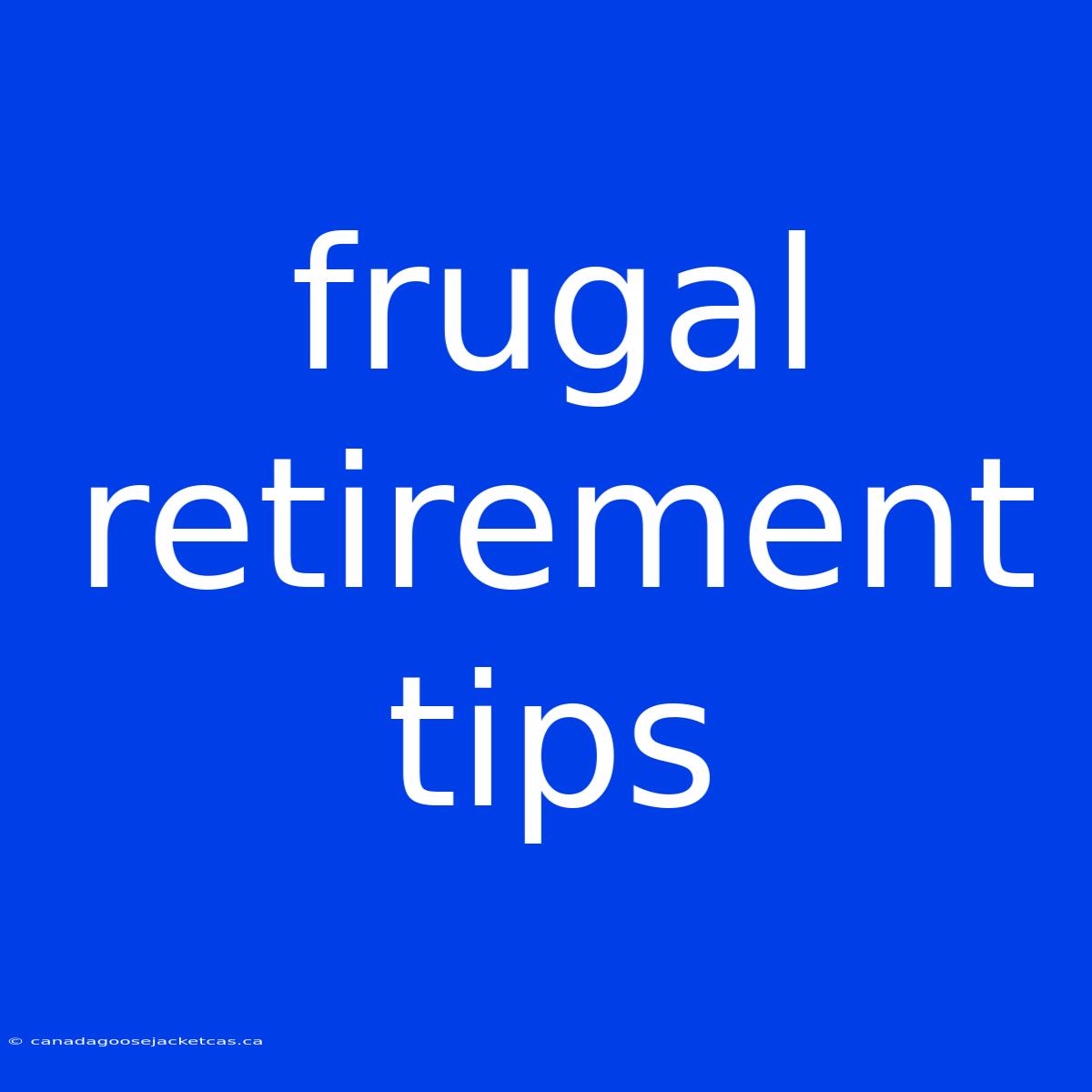 Frugal Retirement Tips