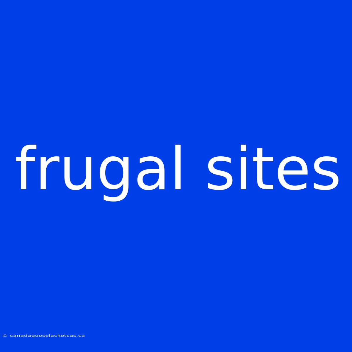 Frugal Sites