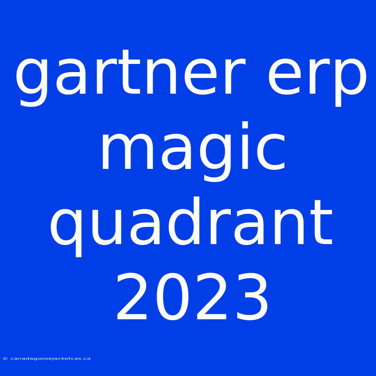 Gartner Erp Magic Quadrant 2023