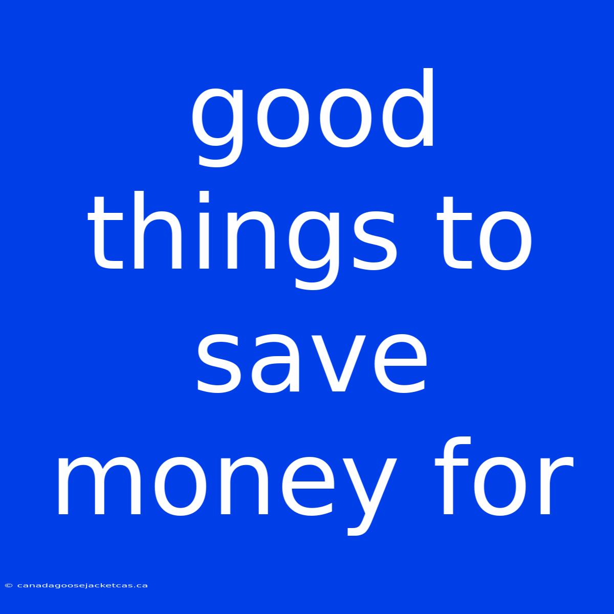 Good Things To Save Money For